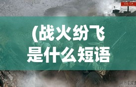 (战火纷飞是什么短语) 「战火纷飞中的哀鸿求生：以我亲历的战争为主题，深入探讨心灵创伤与重生的艰难历程」