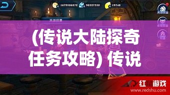 (传说大陆探奇任务攻略) 传说大陆探奇：揭开魔法与冒险的神秘面纱，勇敢战士的荣耀之路